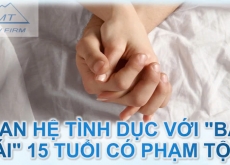 Quan hệ tình dục với bạn gái 15 tuổi có phạm tội?