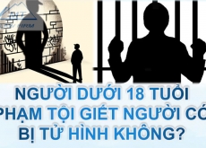Người dưới 18 tuổi phạm tội giết người có bị tử hình không?