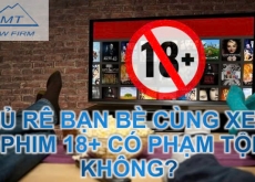 Rủ rê bạn bè cùng xem phim 18+ có phạm tội không?