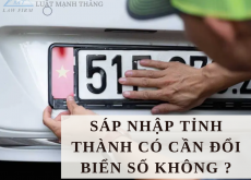 SÁP NHẬP TỈNH THÀNH CÓ CẦN ĐỔI BIỂN SỐ KHÔNG ?