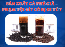 SẢN XUẤT CÀ PHÊ GIẢ – PHẠM TỘI GÌ? CÓ BỊ ĐI TÙ KHÔNG?