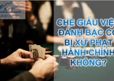 CHE GIẤU VIỆC ĐÁNH BẠC CÓ BỊ XỬ PHẠT HAY KHÔNG?