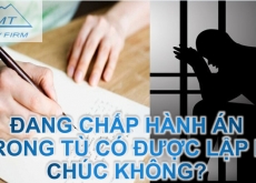 Đang chấp hành án trong tù có được lập di chúc không?