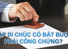 Lập di chúc có bắt buộc phải công chứng hay không?