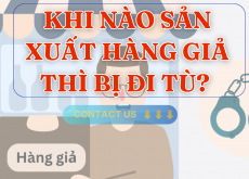 Khi nào sản xuất hàng giả thì bị đi tù?