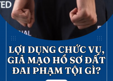 Lợi dụng chức vụ, giả mạo hồ sơ đất đai phạm tội gì?
