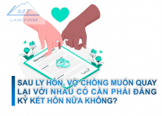 SAU LY HÔN, VỢ CHỒNG MUỐN QUAY LẠI VỚI NHAU CÓ CẦN PHẢI ĐĂNG KÝ KẾT HÔN NỮA KHÔNG?