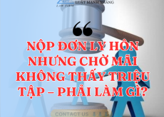 Nộp đơn ly hôn nhưng chờ mãi không thấy triệu tập – phải làm gì?