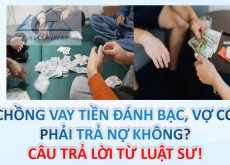 Chồng vay tiền đánh bạc, vợ có phải trả nợ không? Câu trả lời từ luật sư!