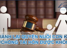 GIÀNH LẠI QUYỀN NUÔI CON KHI VỢ/CHỒNG TÁI HÔN ĐƯỢC KHÔNG?