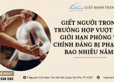 Giết người trong trường hợp vượt quá giới hạn phòng vệ chính đáng bị phạt tù bao nhiêu năm?