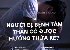 NGƯỜI BỊ BỆNH TÂM THẦN CÓ ĐƯỢC HƯỞNG THỪA KẾ?