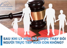 SAU KHI LY HÔN CÓ ĐƯỢC THAY ĐỔI NGƯỜI TRỰC TIẾP NUÔI CON KHÔNG?