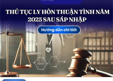 Hướng dẫn thủ tục ly hôn thuận tình năm 2025 sau sáp nhập