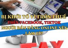 Bị khởi tố vì trốn thuế trên facebook, tiktok – người bán hàng online nên làm gì?