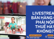 Livestream bán hàng có phải nộp thuế hay không?