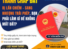 Tranh chấp đất đai: bảo vệ quyền lợi khi bị lấn chiếm, sang nhượng trái phép