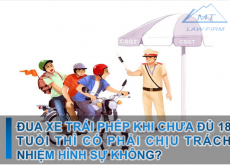 ĐUA XE TRÁI PHÉP KHI CHƯA ĐỦ 18 TUỔI THÌ CÓ PHẢI CHỊU TRÁCH NHIỆM HÌNH SỰ KHÔNG?