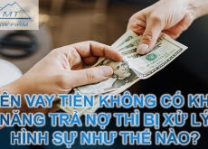 Bên vay tiền không có khả năng trả nợ thì bị xử lý hình sự như thế nào?