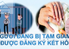 NGƯỜI ĐANG BỊ TẠM GIAM CÓ ĐƯỢC ĐĂNG KÝ KẾT HÔN HAY KHÔNG?