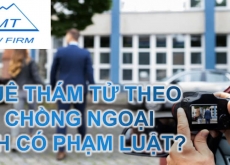 Thuê thám tử theo dõi chồng ngoại tình – vợ có phạm luật không?
