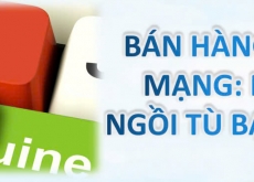 BÁN HÀNG GIẢ QUA MẠNG: NGUY CƠ NGỒI TÙ BẠN CÓ BIẾT?