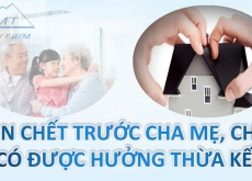 CON CHẾT TRƯỚC CHA MẸ, CHÁU CÓ ĐƯỢC HƯỞNG THỪA KẾ?